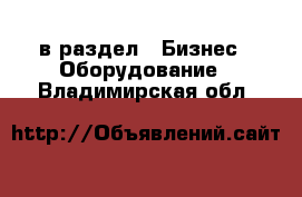  в раздел : Бизнес » Оборудование . Владимирская обл.